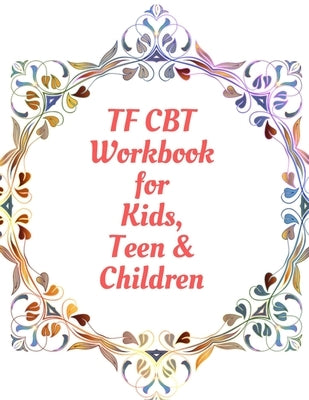 TF CBT Workbook for Kids, Teen & Children: Your Guide to Free From Frightening, Obsessive or Compulsive Behavior, Help Children Overcome Anxiety, Fear by Publication, Yuniey