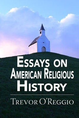 Essays on American Religious History by O'Reggio, Trevor