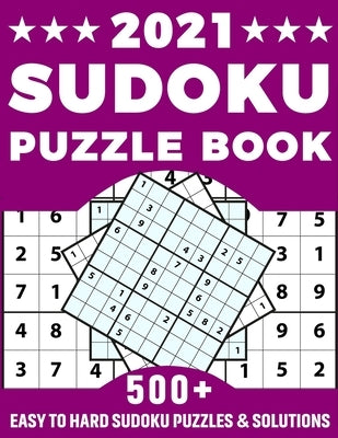 2021 Sudoku Puzzle Book: Amazing Brain Game Sudoku Puzzles Book For Puzzle Lovers Men Women Dads And Mums With Supply Of More Than 500 Puzzles by Publication, Pr Dick Robins