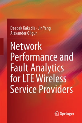 Network Performance and Fault Analytics for Lte Wireless Service Providers by Kakadia, Deepak
