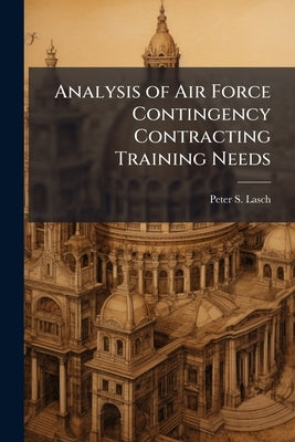 Analysis of Air Force Contingency Contracting Training Needs by Lasch, Peter S.