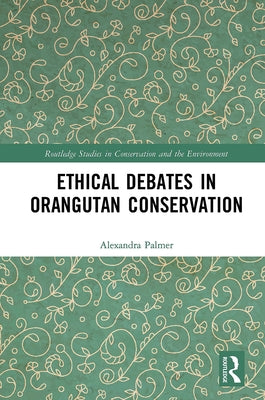 Ethical Debates in Orangutan Conservation by Palmer, Alexandra