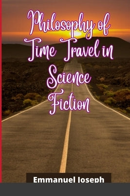 Philosophy of Time Travel in Science Fiction by Joseph, Emmanuel