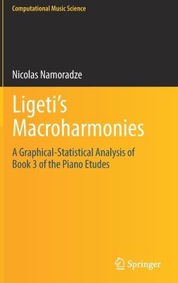 Ligeti's Macroharmonies: A Graphical-Statistical Analysis of Book 3 of the Piano Etudes by Namoradze, Nicolas