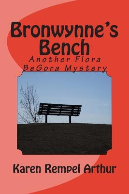 Bronwynne's Bench: Another Flora BeGora Mystery by Rempel Arthur, Karen
