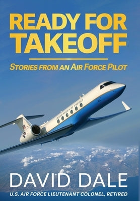 Ready For Takeoff - Stories from an Air Force Pilot by Dale, David