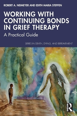 Working with Continuing Bonds in Grief Therapy: A Practical Guide by Neimeyer, Robert A.