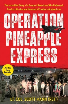 Operation Pineapple Express: The Incredible Story of a Group of Americans Who Undertook One Last Mission and Honored a Promise in Afghanistan by Mann, Scott