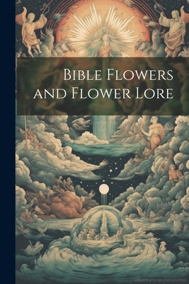 Bible Flowers and Flower Lore by Anonymous