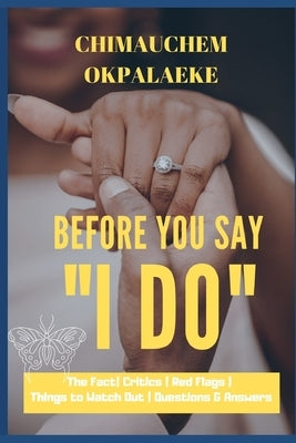 Before you Say "I DO": The Fact - Critics - Red Flags - Things to Watch Out - Questions & Answers by Okpalaeke, Chimauchem
