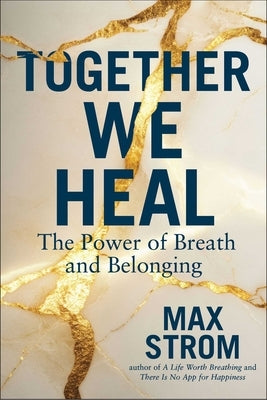 Together We Heal: The Power of Breath and Belonging by Strom, Max
