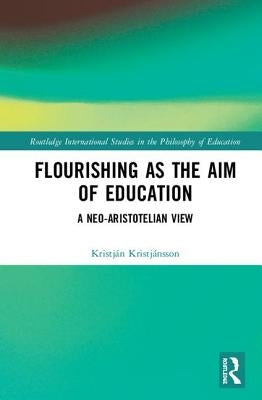 Flourishing as the Aim of Education: A Neo-Aristotelian View by Kristjánsson, Kristján