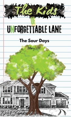 The Kids of Unforgettable Lane: The Sour Days by J. M., Mary