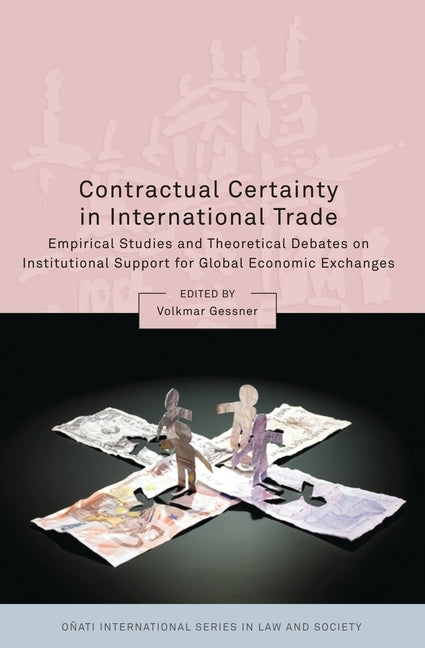 Contractual Certainty in International Trade: Empirical Studies and Theoretical Debates on Institutional Support for Global Economic Exchanges by Gessner, Volkmar