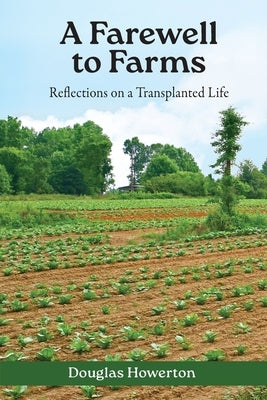 A Farewell to Farms: Reflections on a Transplanted Life by Howerton, Douglas