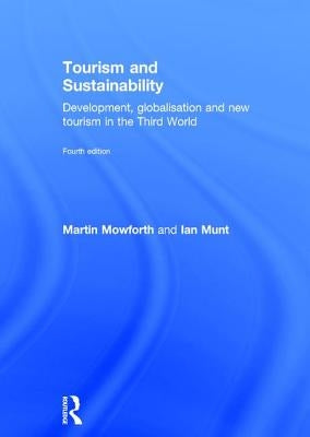 Tourism and Sustainability: Development, Globalisation and New Tourism in the Third World by Mowforth, Martin