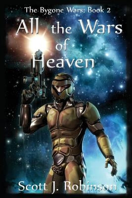 All the Wars of Heaven: The Bygone Wars: Book 2 by Robinson, Scott J.