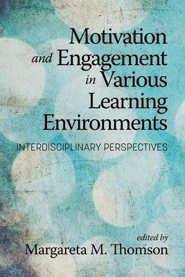 Motivation and Engagement in Various Learning Environments: Interdisciplinary Perspectives by Thomson, Margareta M.