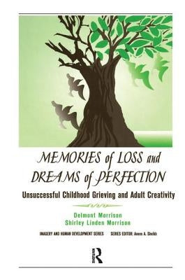 Memories of Loss and Dreams of Perfection: Unsuccessful Childhood Grieving and Adult Creativity by Morrison, Delmont