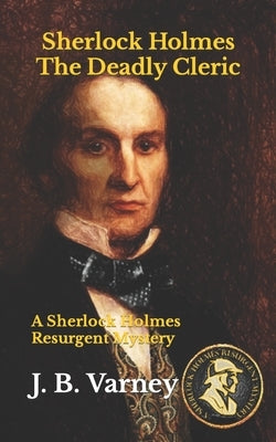 Sherlock Holmes The Deadly Cleric: A Sherlock Holmes Resurgent Mystery by Varney, J. B.