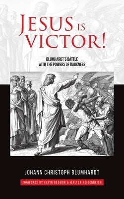 Jesus is Victor!: Blumhardt's Battle with the Powers of Darkness by Dedmon, Kevin