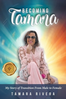Becoming Tamara: My Story of Transition From Male to Female by Rivera, Tamara