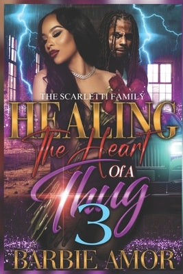 Healing The Heart of A Thug 3: The Scarletti Family by Scott, Barbie