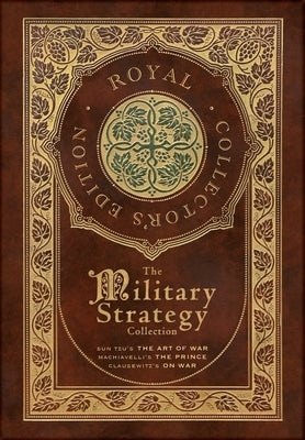 The Military Strategy Collection: Sun Tzu's The Art of War, Machiavelli's The Prince, and Clausewitz's On War (Royal Collector's Edition) (Case Lamina by Tzu, Sun