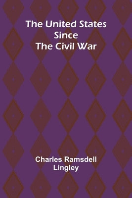 The United States Since the Civil War by Ramsdell Lingley, Charles