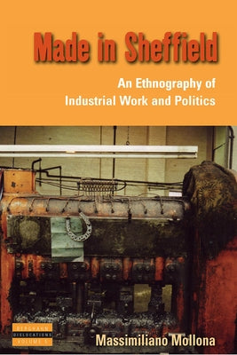 Made in Sheffield: An Ethnography of Industrial Work and Politics by Mollona, Massimiliano