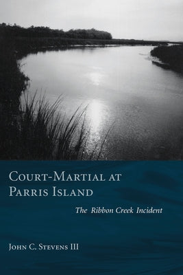 Court-Martial at Parris Island: The Ribbon Creek Incident by Stevens, John C.