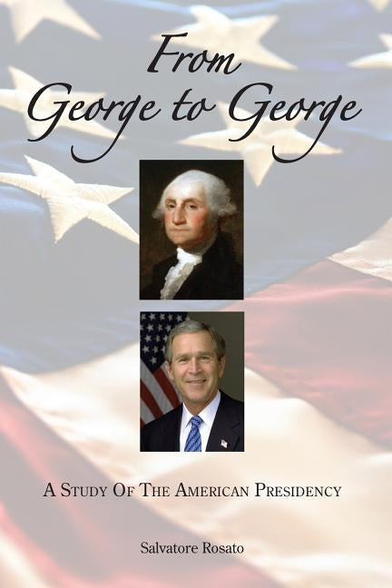 From George to George: A Study of the American Presidency by Rosato, Salvatore John