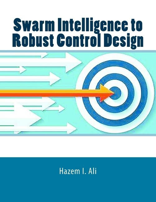 Swarm Intelligence to Robust Control Design by Ali, Hazem I.