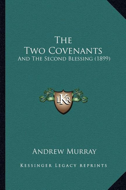 The Two Covenants: And The Second Blessing (1899) by Murray, Andrew