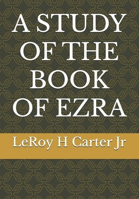 A Study of the Book of Ezra by Carter, Leroy H.