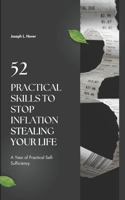 52 Practical Skills to Stop Inflation Stealing Your Life: A Year of Practical Self-Sufficiency by Hover, Joseph
