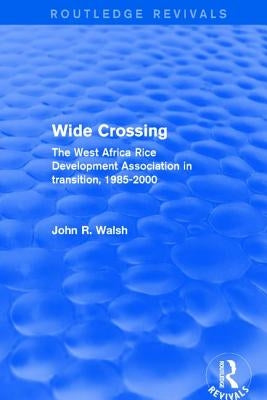 Wide Crossing: The West Africa Rice Development Association in Transition, 1985-2000 by Walsh, John R.