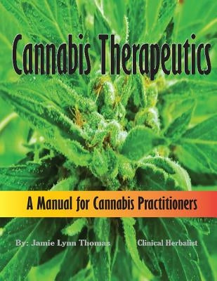 Cannabis Therapeutics: A Manual for Cannabis Practitioners by Thomas, Jamie Lynn