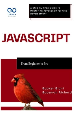 JavaScript: From Beginner to Pro: A Step-by-Step Guide to Mastering JavaScript for Web Development by Blunt, Booker