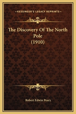 The Discovery Of The North Pole (1910) by Peary, Robert Edwin