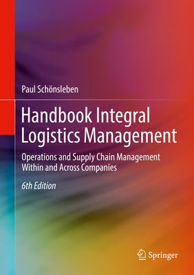 Handbook Integral Logistics Management: Operations and Supply Chain Management Within and Across Companies by Schönsleben, Paul