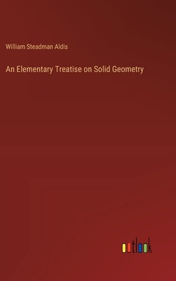 An Elementary Treatise on Solid Geometry by Aldis, William Steadman