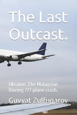 The Last Outcast.: Ukraine: The Malaysian Boeing 777 plane crash. by Zulfugarov, Guvvat