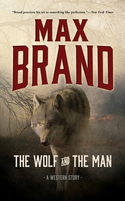 The Wolf and the Man: A Western Story by Brand, Max