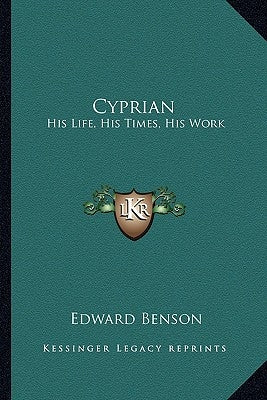 Cyprian: His Life, His Times, His Work by Benson, Edward Lawyer