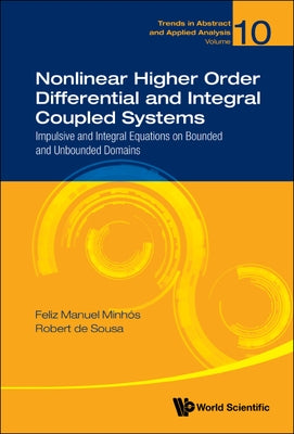 Nonlinear Higher Order Differential and Integral Coupled Systems: Impulsive and Integral Equations on Bounded and Unbounded Domains by Minhos, Feliz Manuel