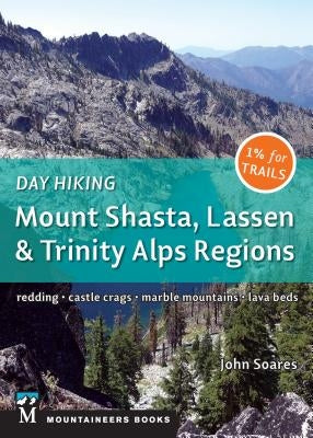 Day Hiking: Mount Shasta, Lassen & Trinity: Alps Regions, Redding, Castle Crags, Marble Mountains, Lava Beds by Soares, John