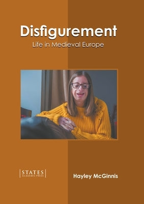 Disfigurement: Life in Medieval Europe by McGinnis, Hayley