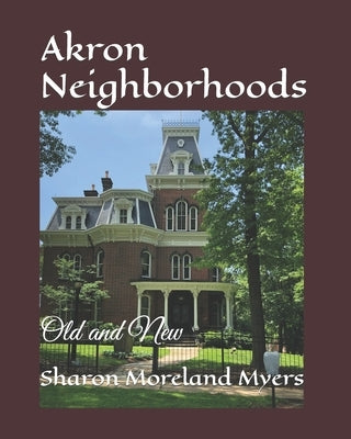 Akron Neighborhoods: Old and New by Myers, Sharon Moreland