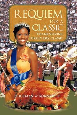 Requiem For A Classic: Thanksgiving Turkey Day Classic by Robins Ed D., Thurman W.